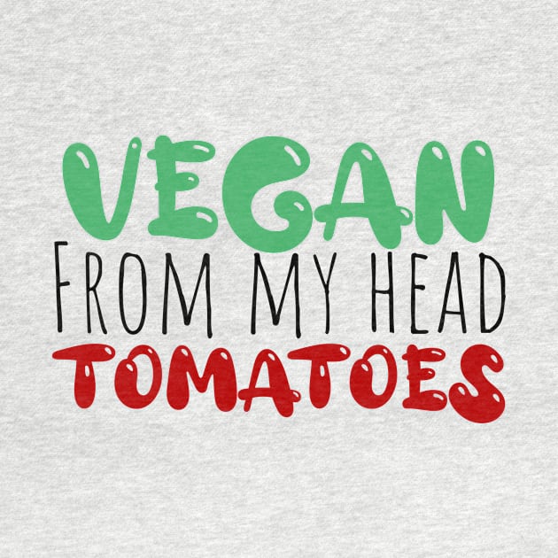 vegan from my head tomatoes funny saying by Storfa101